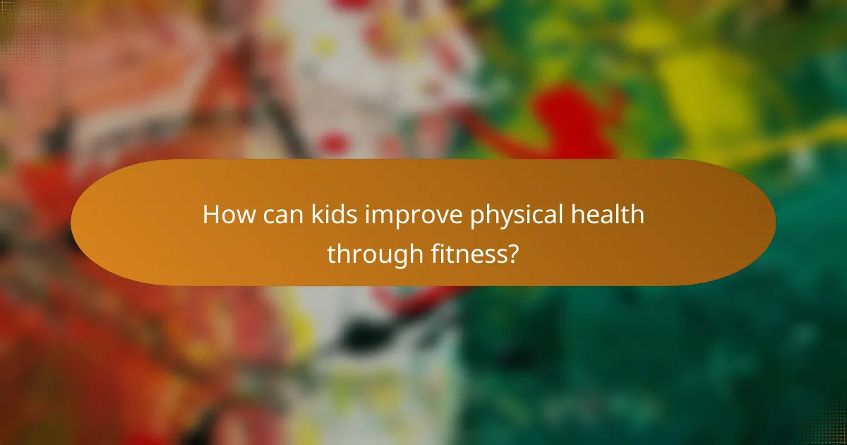How can kids improve physical health through fitness?