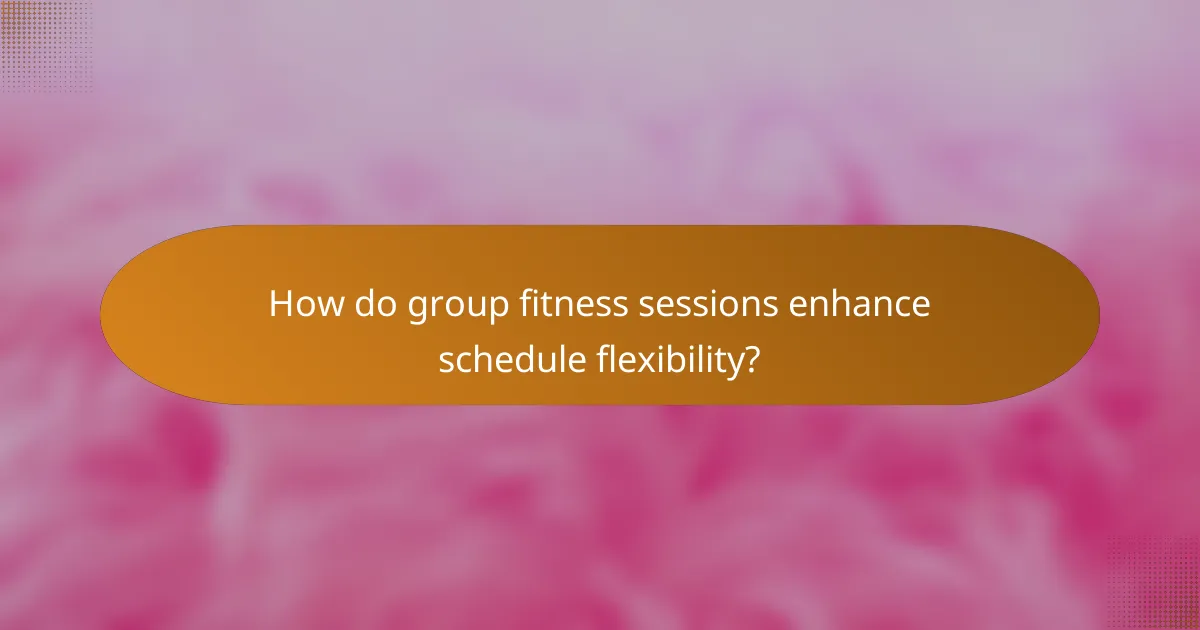 How do group fitness sessions enhance schedule flexibility?