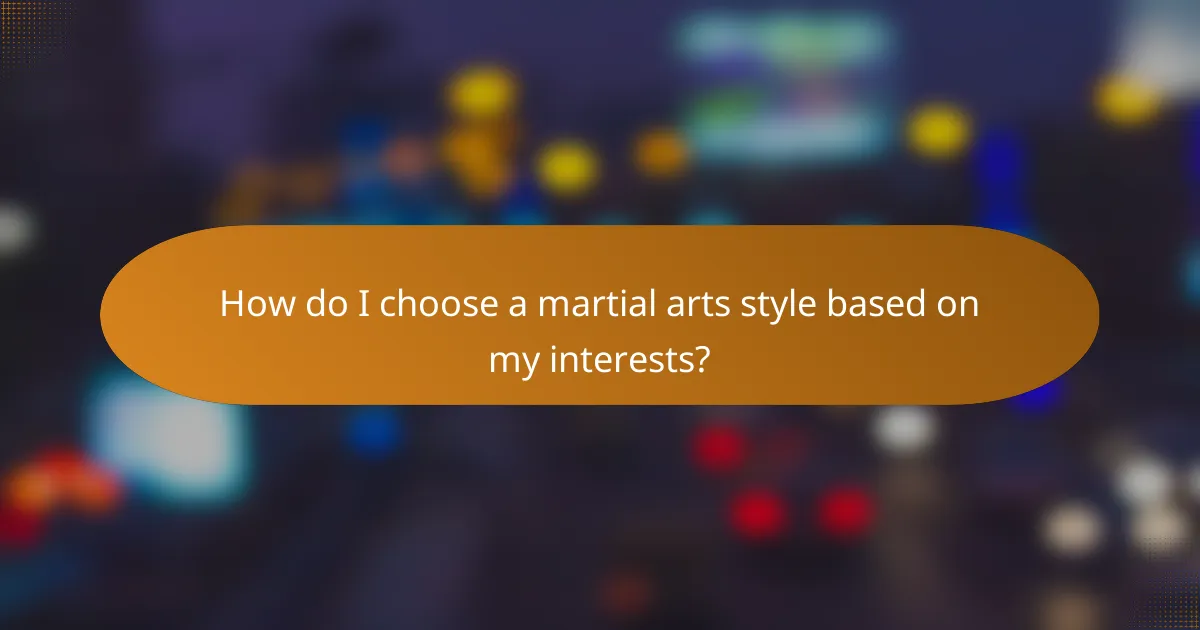 How do I choose a martial arts style based on my interests?