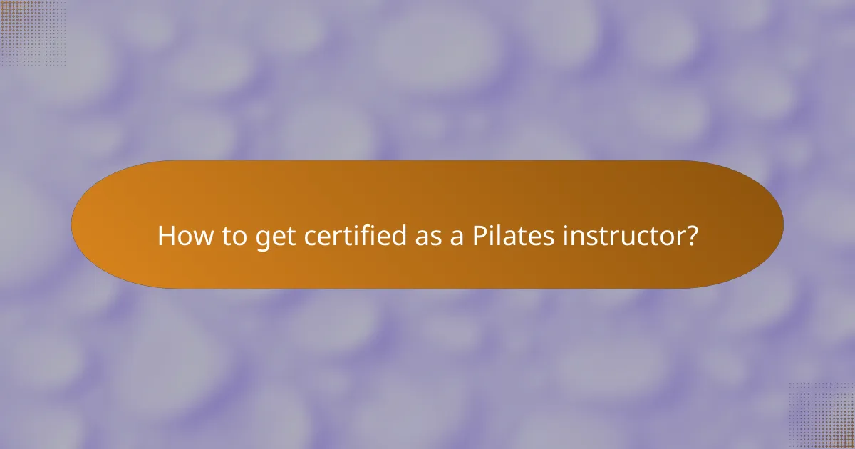 How to get certified as a Pilates instructor?