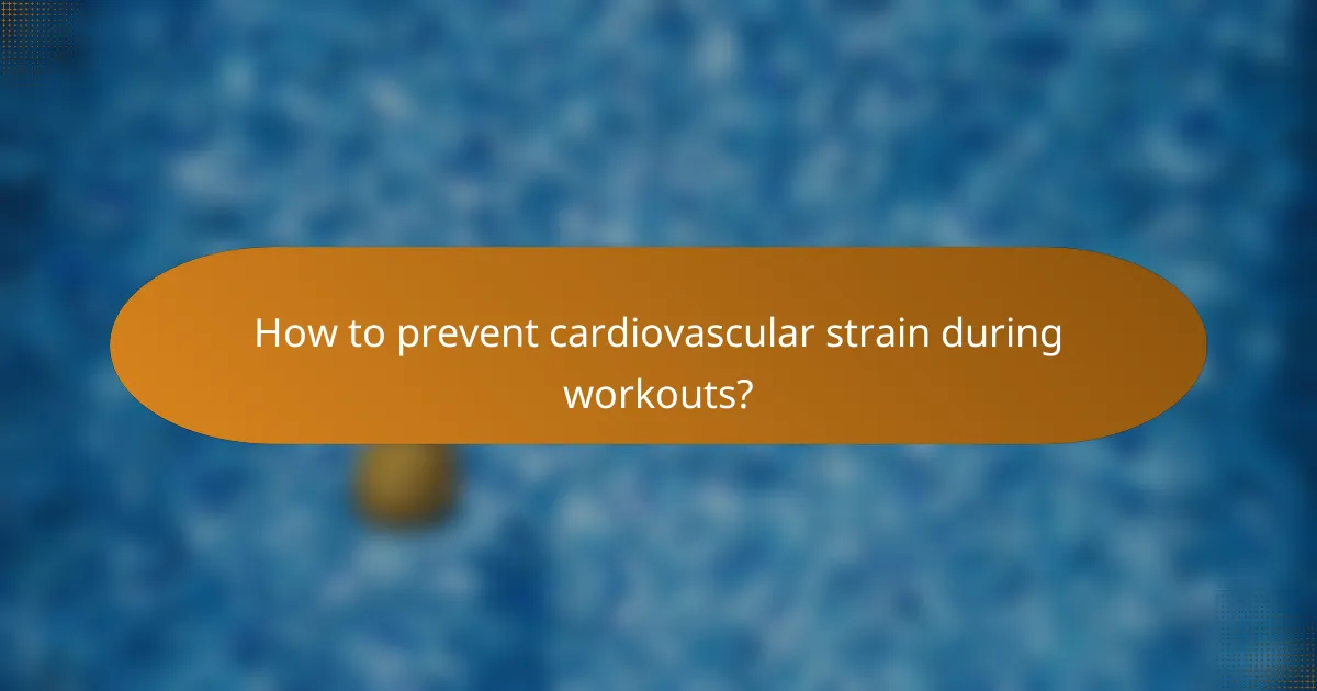 How to prevent cardiovascular strain during workouts?