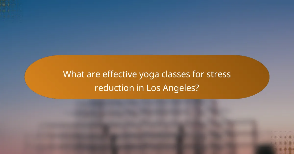 What are effective yoga classes for stress reduction in Los Angeles?