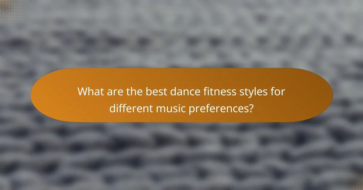 What are the best dance fitness styles for different music preferences?