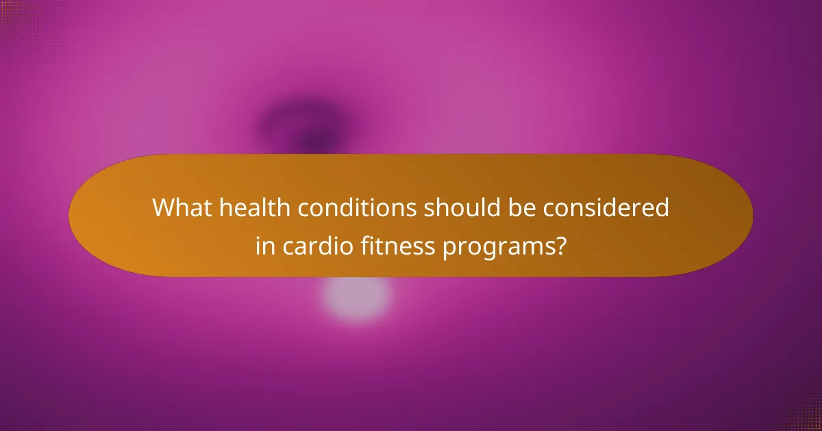 What health conditions should be considered in cardio fitness programs?