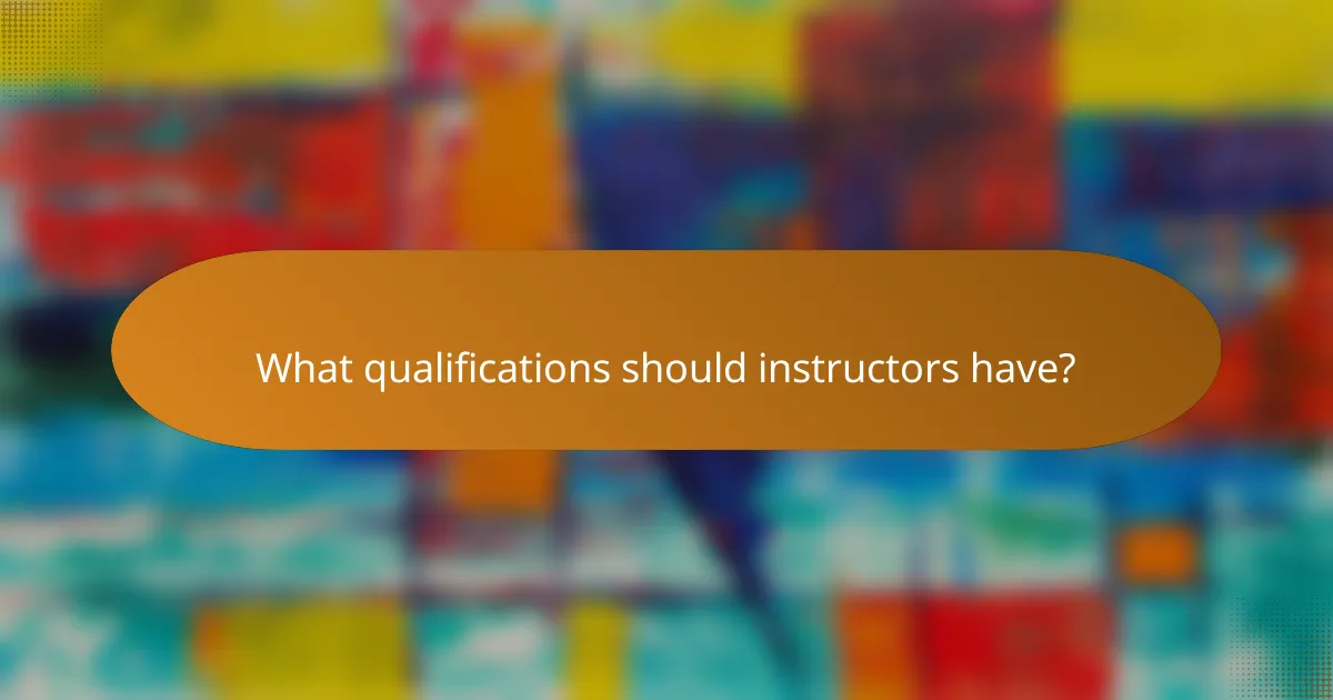 What qualifications should instructors have?